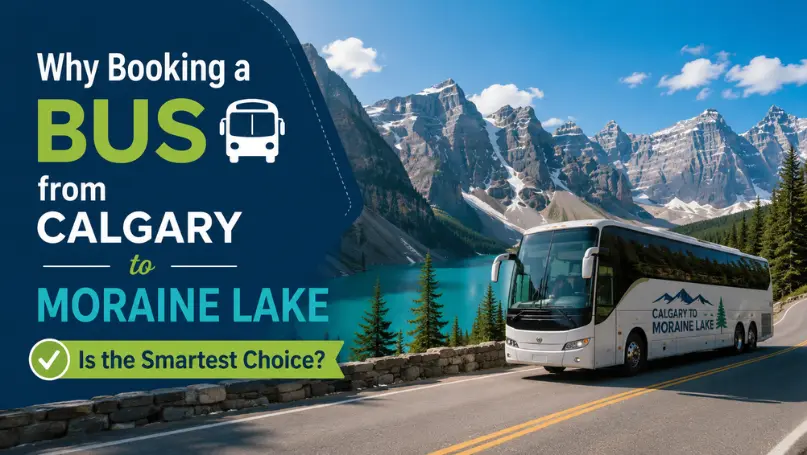 Why Booking a Bus from Calgary to Moraine Lake Is the Smartest Choice?